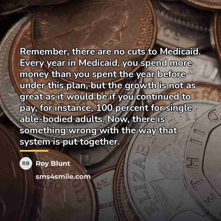 “Remember, there are no cuts to Medicaid. Every year in…” quote by Roy Blunt