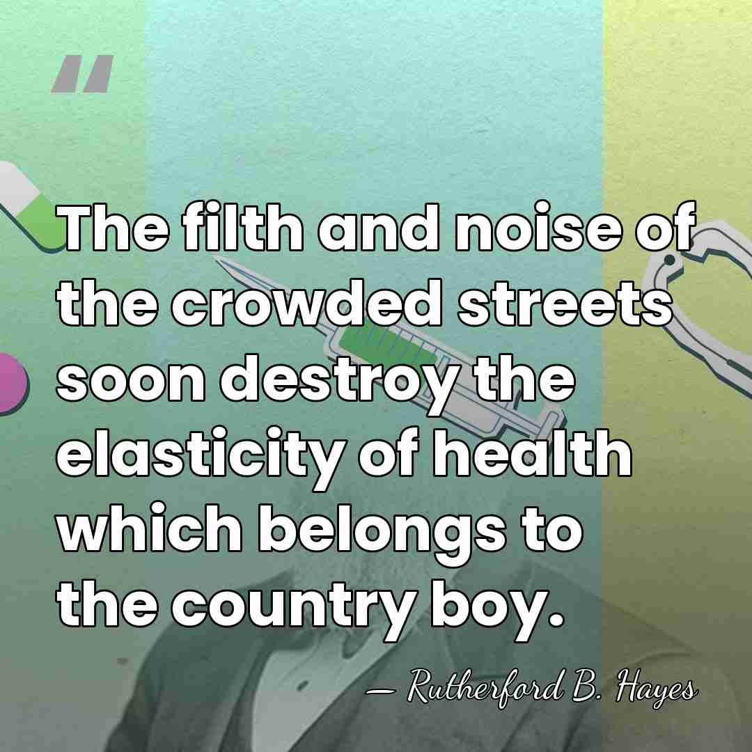 The filth and noise of the crowded streets soon destroy the elasticity&hellip; - Rutherford B. Hayes