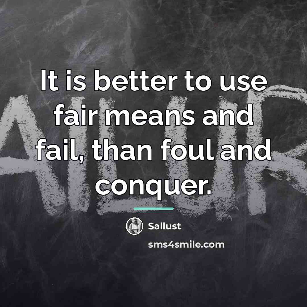 “It is better to use fair means and fail, than…” quote by Sallust