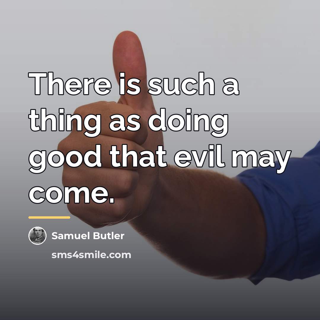 “There is such a thing as doing good that evil…” quote by Samuel Butler