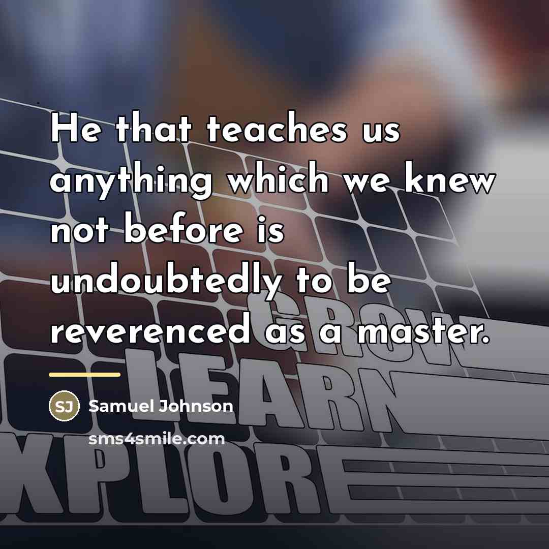 “He that teaches us anything which we knew not before…” quote by Samuel Johnson
