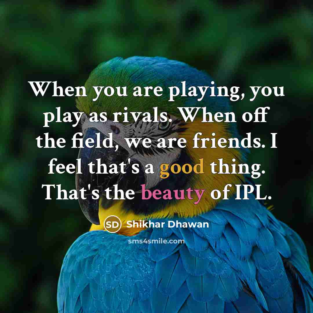 “When you are playing, you play as rivals. When off…” quote by Shikhar Dhawan