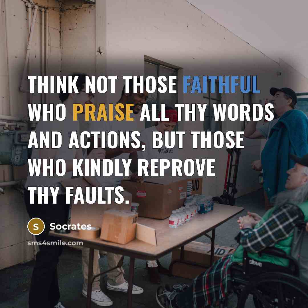 “Think not those faithful who praise all thy words and…” quote by Socrates