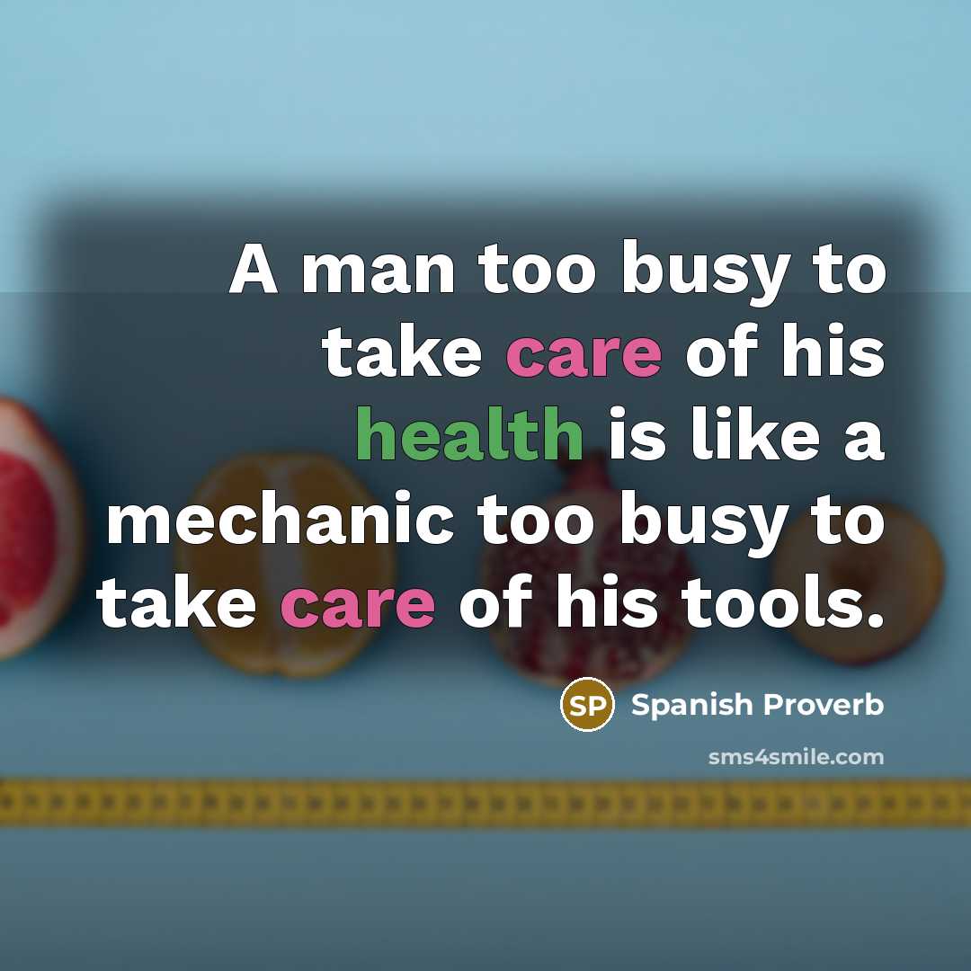 “A man too busy to take care of his health…” quote by Spanish Proverb