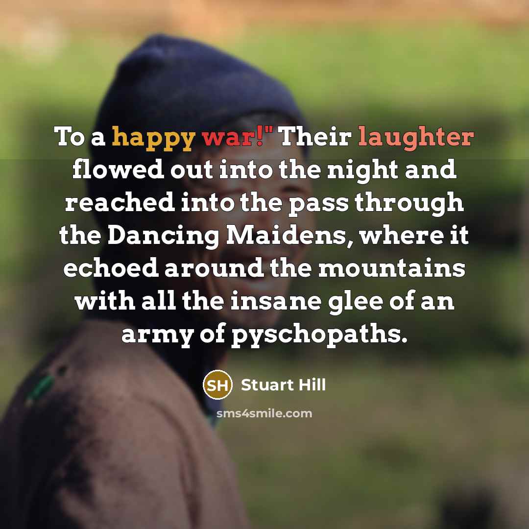 “To a happy war!" Their laughter flowed out into the…” quote by Stuart Hill