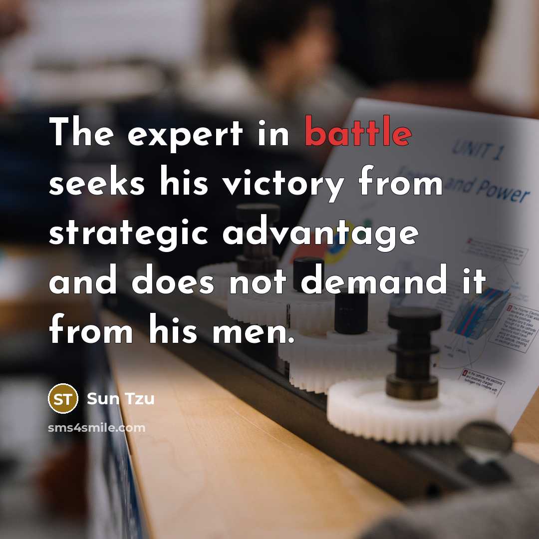 “The expert in battle seeks his victory from strategic advantage…” quote by Sun Tzu