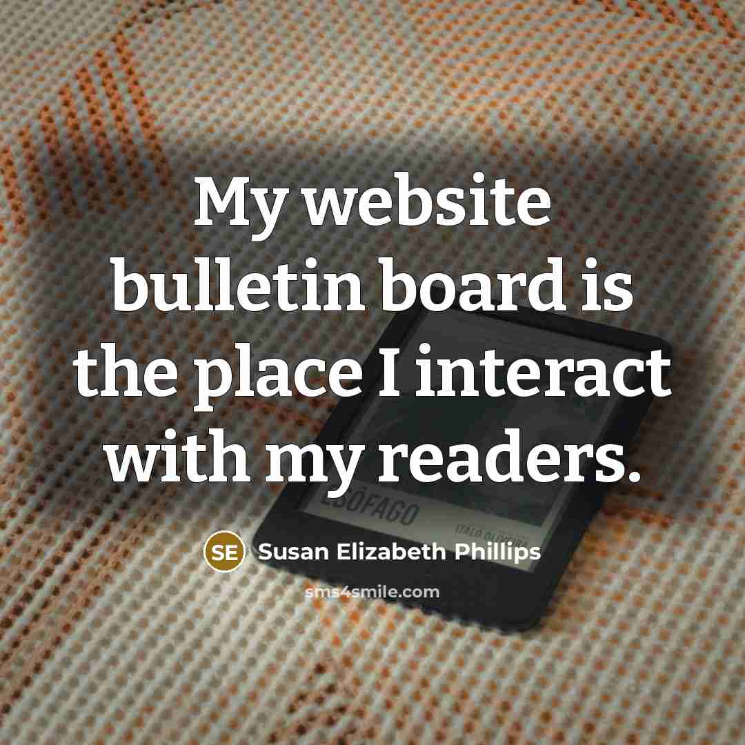 “My website bulletin board is the place I interact with…” quote by Susan Elizabeth Phillips
