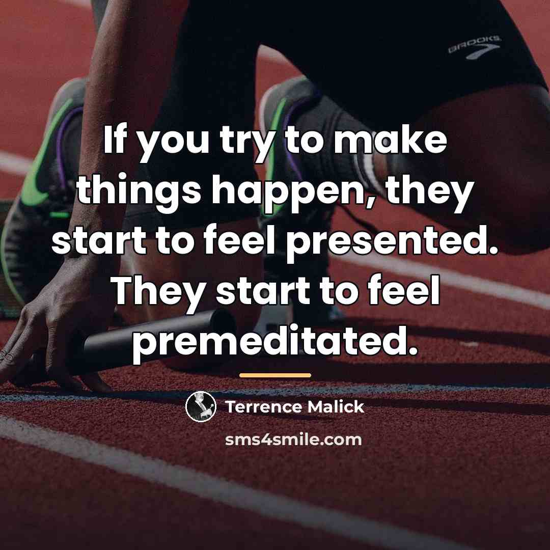 “If you try to make things happen, they start to…” quote by Terrence Malick