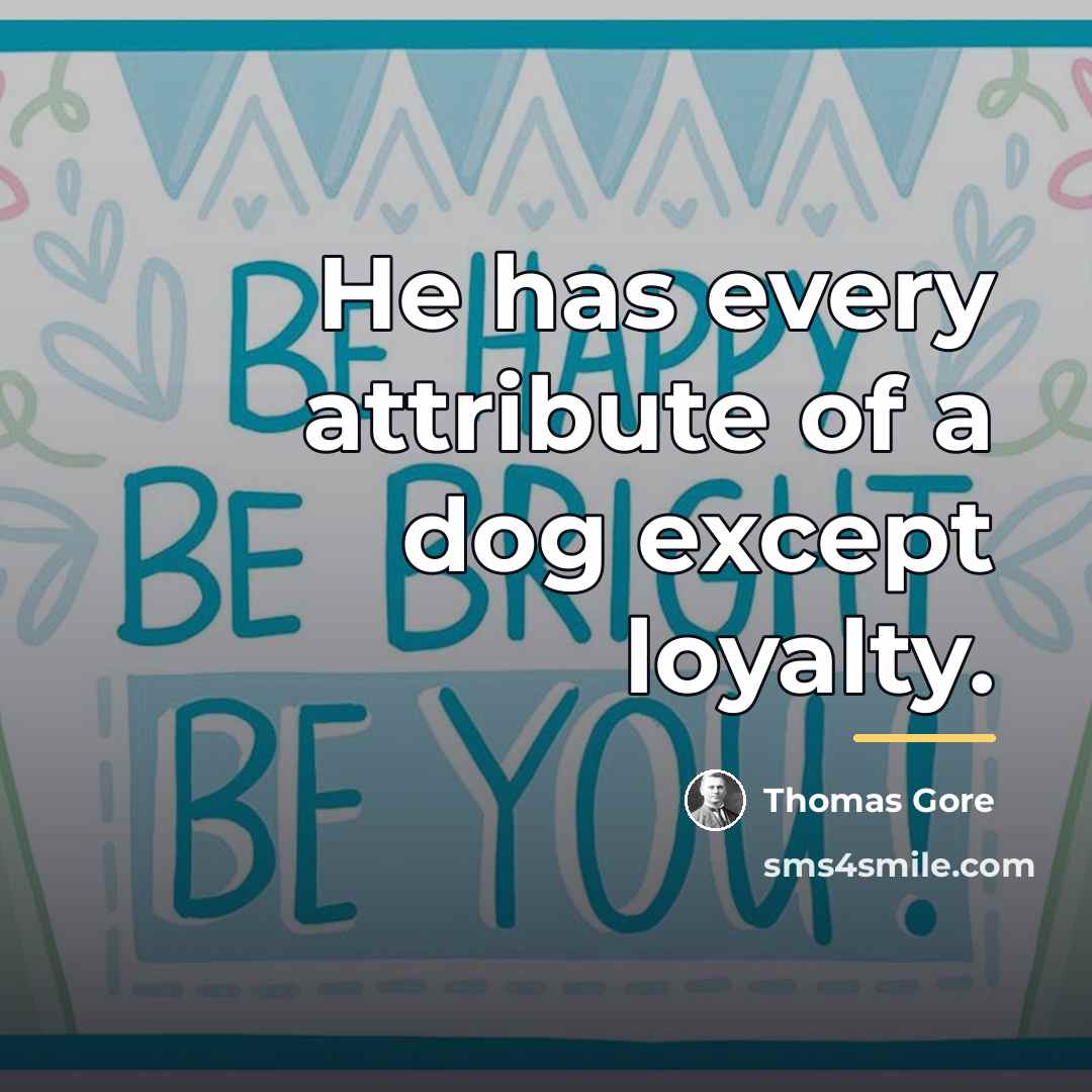 “He has every attribute of a dog except loyalty.…” quote by Thomas Gore