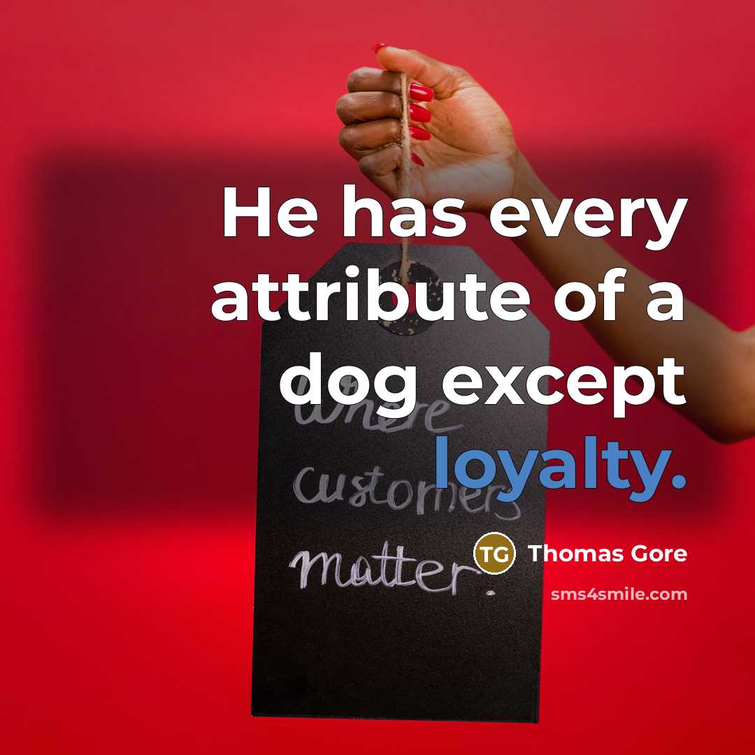“He has every attribute of a dog except loyalty.” quote by Thomas Gore