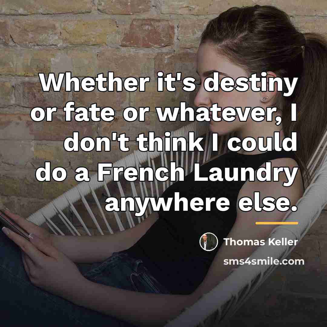 “Whether it's destiny or fate or whatever, I don't think…” quote by Thomas Keller