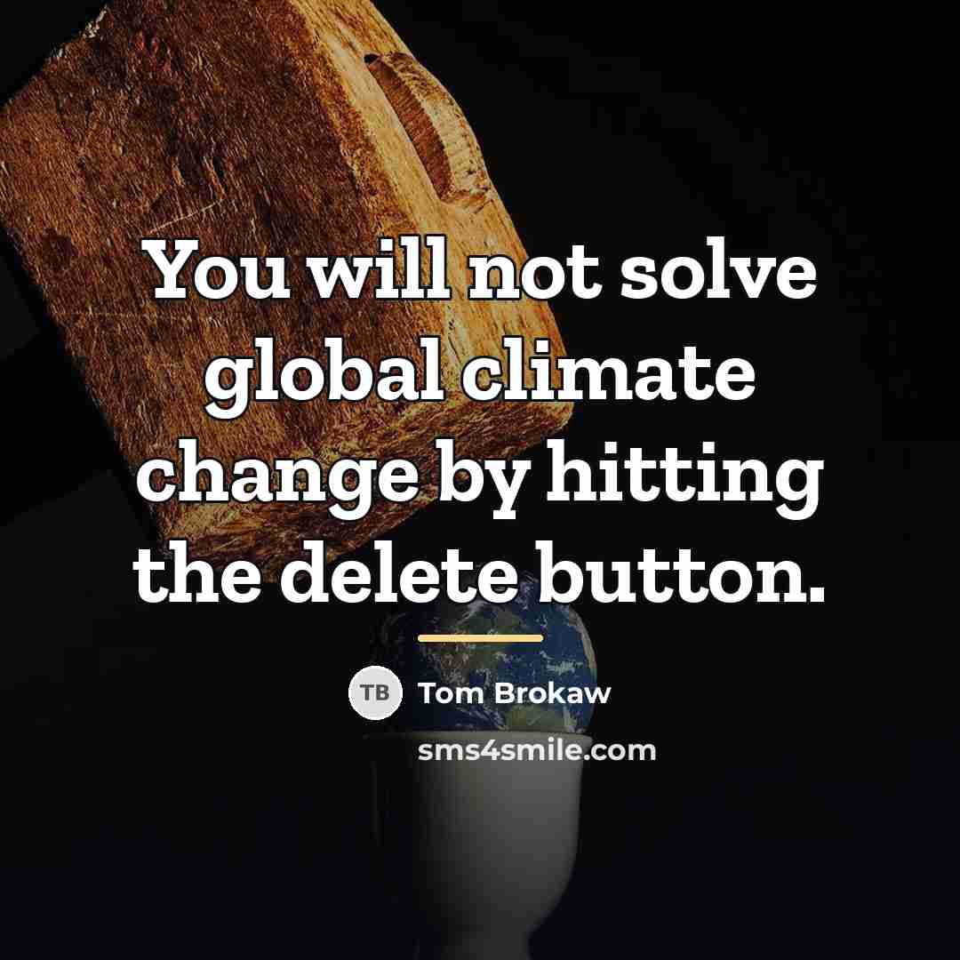 “You will not solve global climate change by hitting the…” quote by Tom Brokaw