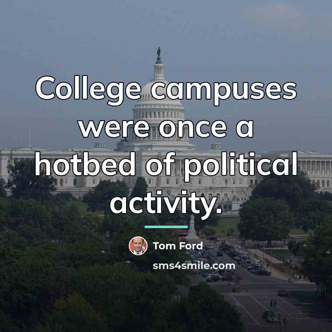 “College campuses were once a hotbed of political activity.…” quote by Tom Ford