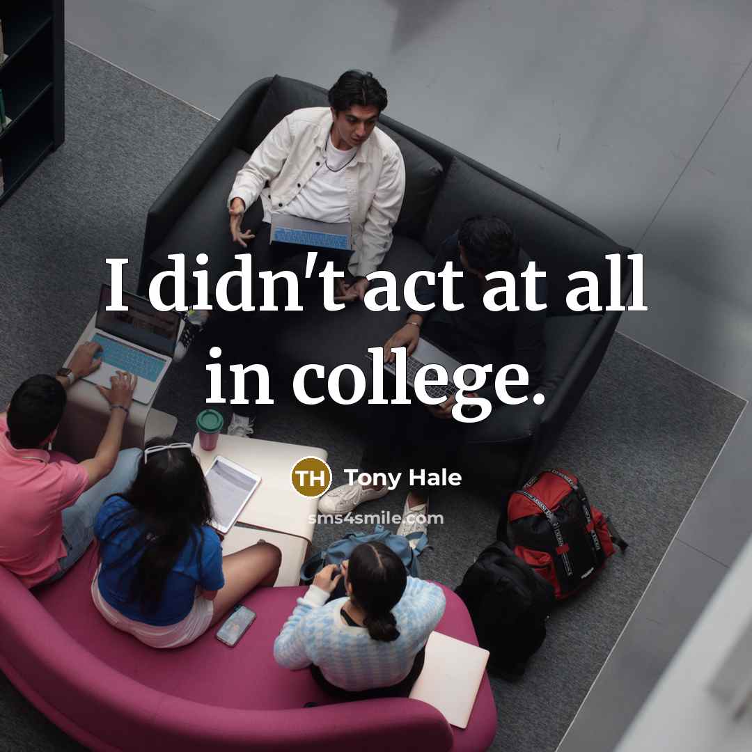 “I didn't act at all in college.…” quote by Tony Hale