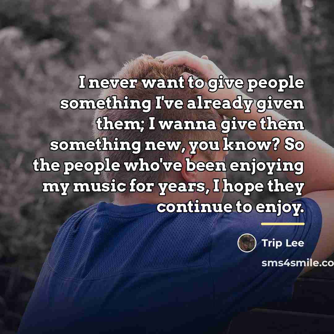 “I never want to give people something I've already given…” quote by Trip Lee