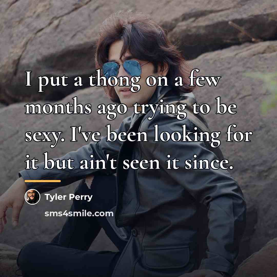 “I put a thong on a few months ago trying…” quote by Tyler Perry