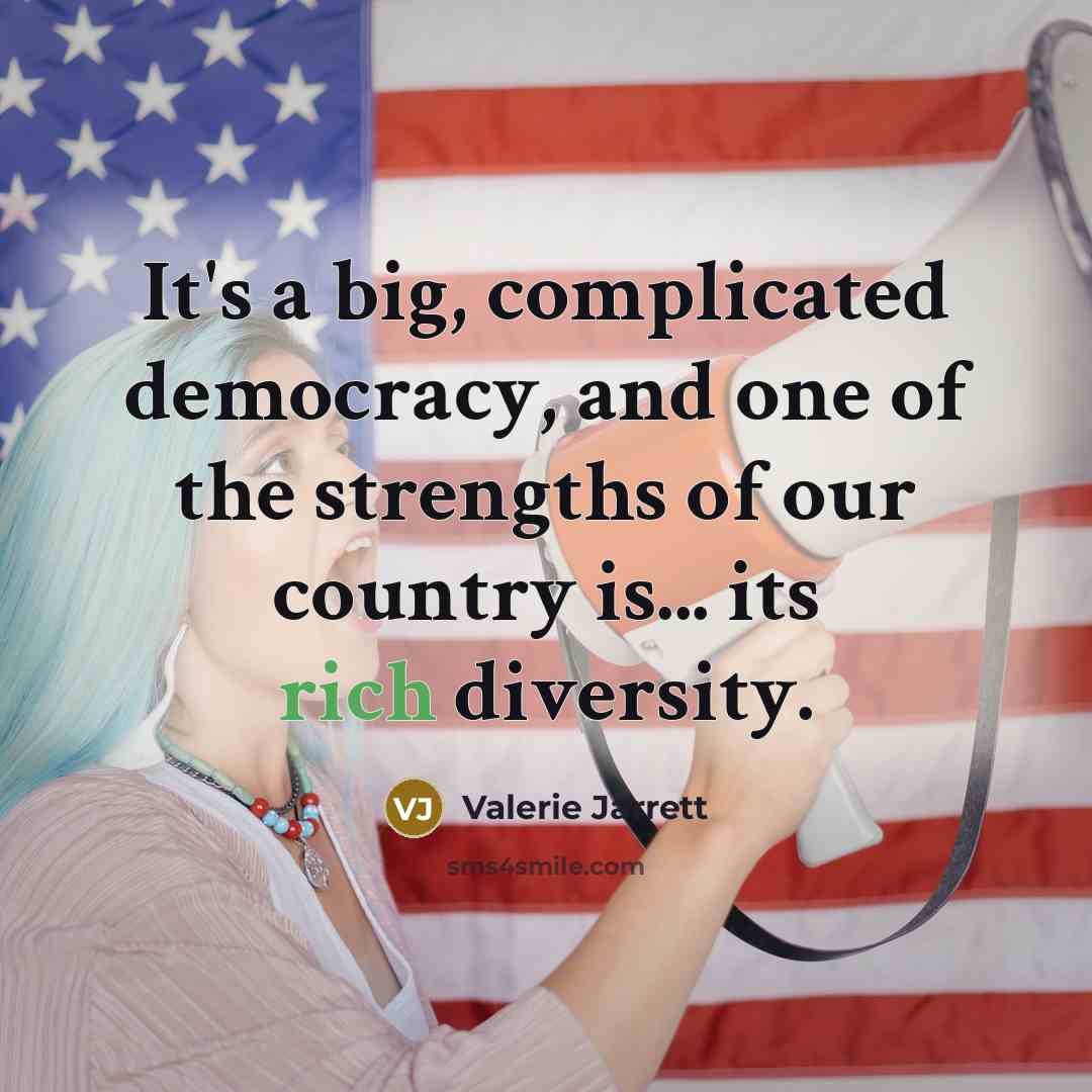 “It's a big, complicated democracy, and one of the strengths…” quote by Valerie Jarrett