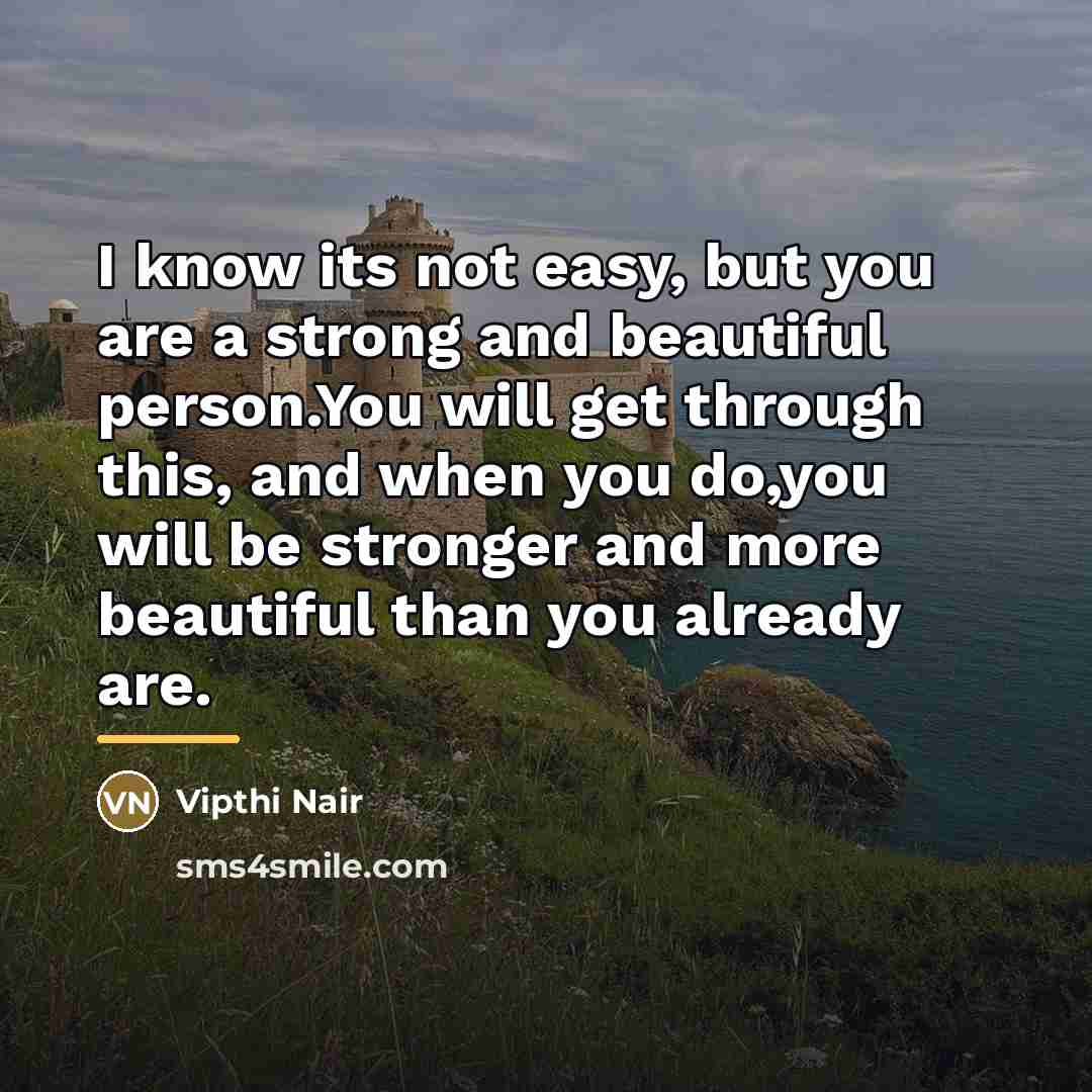 “I know its not easy, but you are a strong…” quote by Vipthi Nair