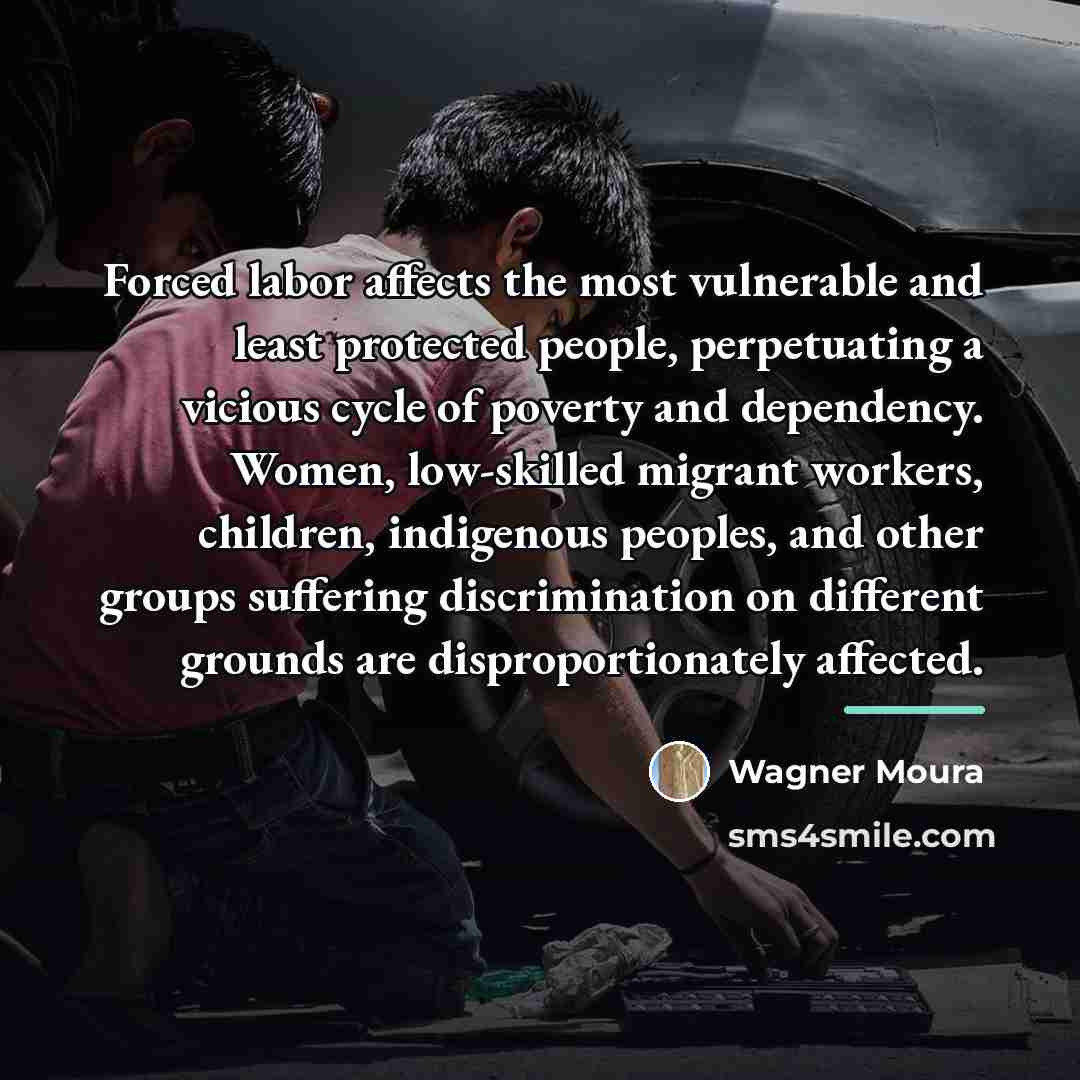 “Forced labor affects the most vulnerable and least protected people,…” quote by Wagner Moura
