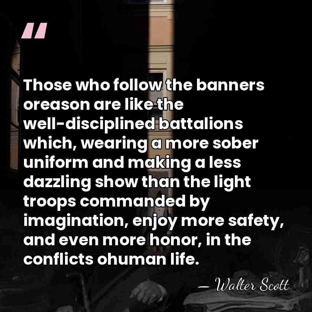 Those who follow the banners oreason are like the well-disciplined battalions which,&hellip; - Walter Scott