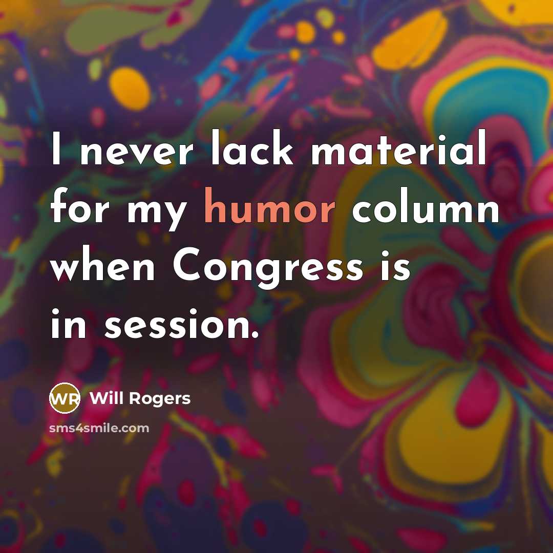 “I never lack material for my humor column when Congress is in session.” quote by Will Rogers