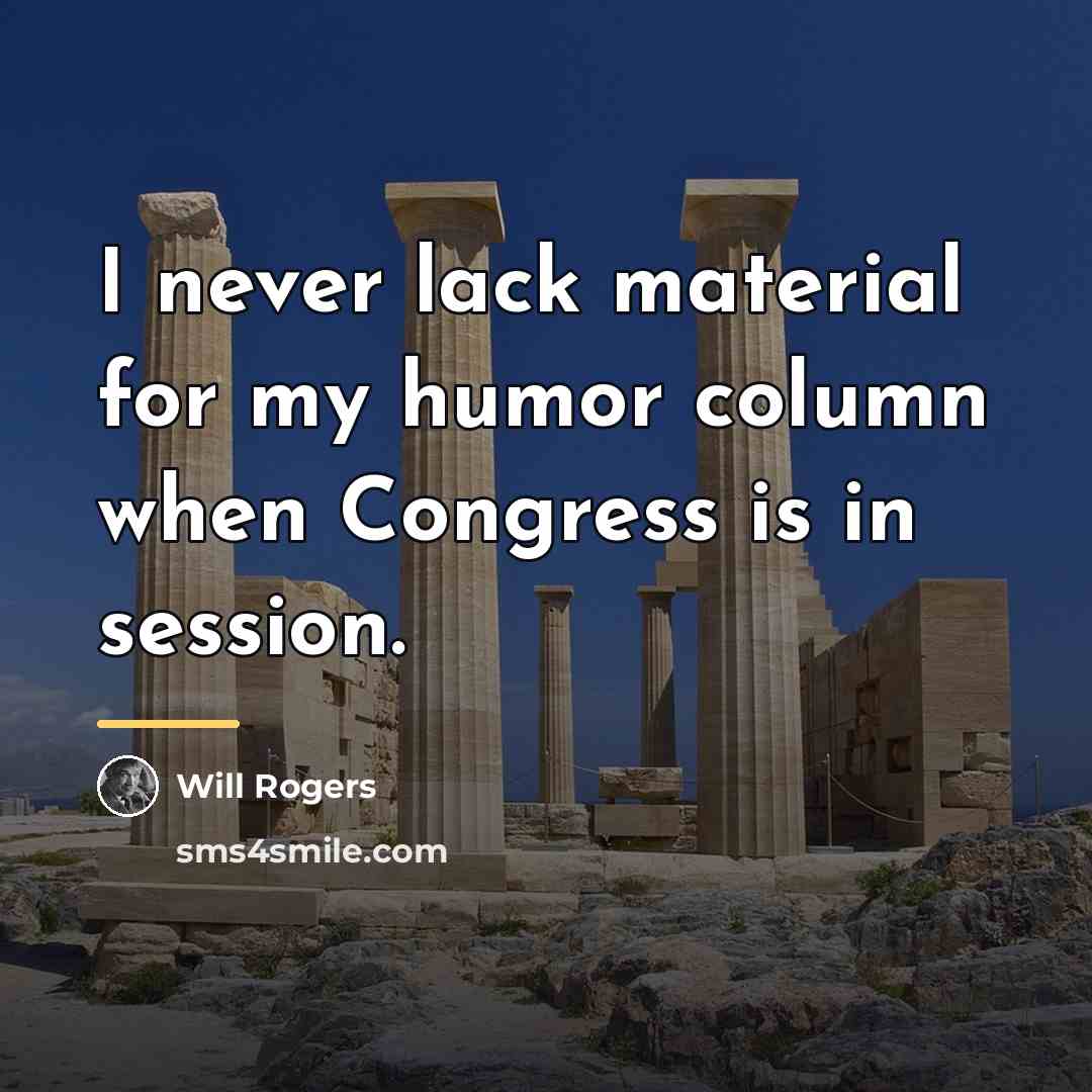 “I never lack material for my humor column when Congress…” quote by Will Rogers