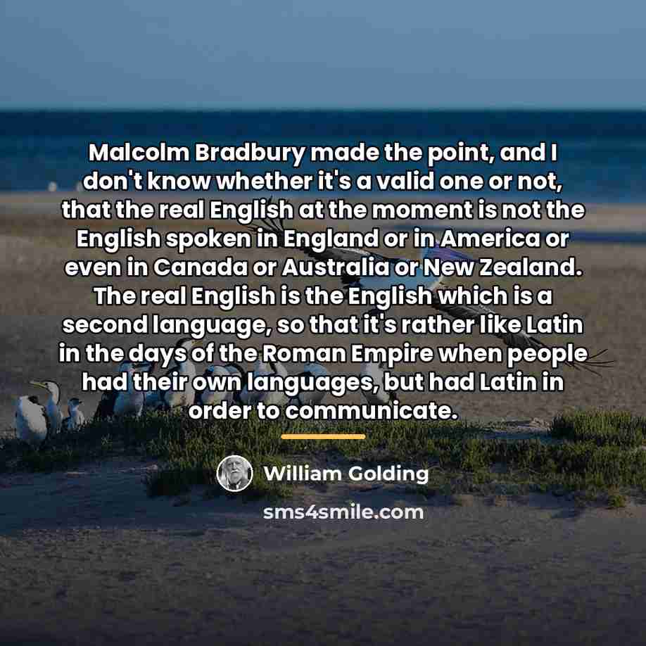 “Malcolm Bradbury made the point, and I don't know whether…” quote by William Golding