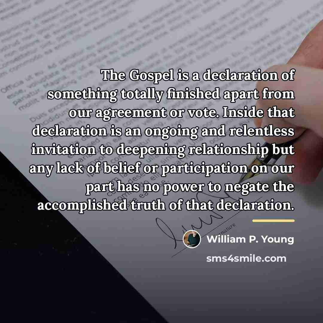 “The Gospel is a declaration of something totally finished apart…” quote by William P. Young