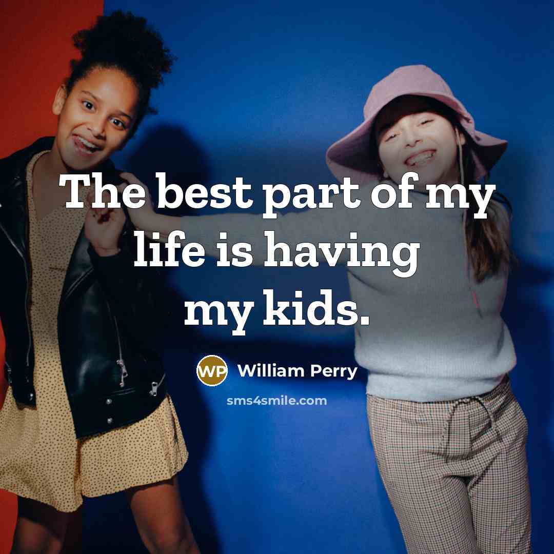 “The best part of my life is having my kids.…” quote by William Perry