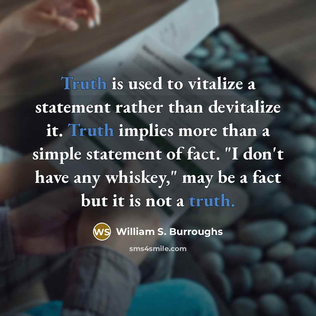 “Truth is used to vitalize a statement rather than devitalize…” quote by William S. Burroughs