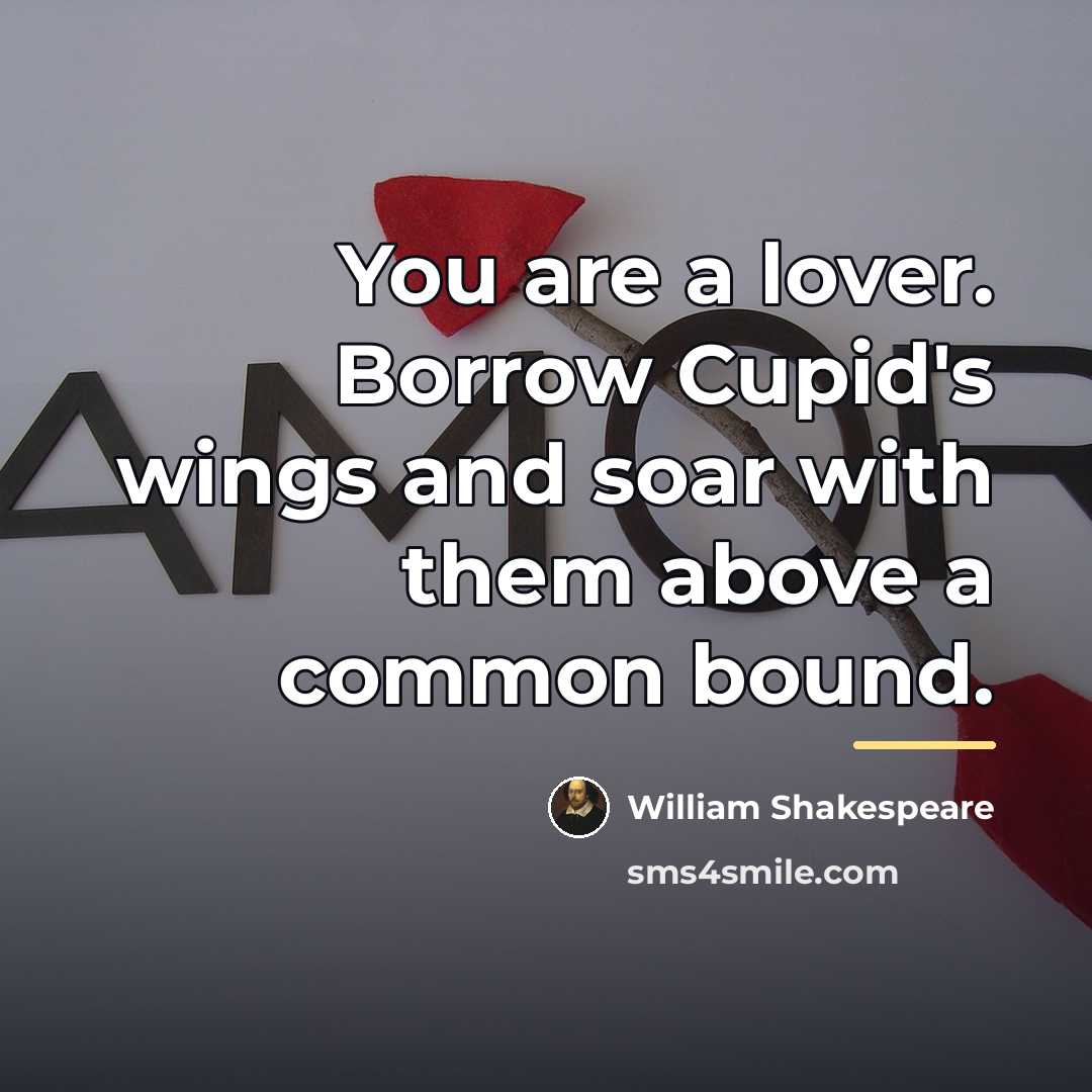 “You are a lover. Borrow Cupid's wings and soar with…” quote by William Shakespeare
