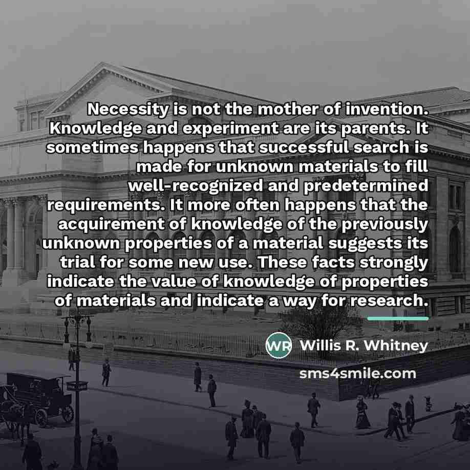 “Necessity is not the mother of invention. Knowledge and experiment…” quote by Willis R. Whitney