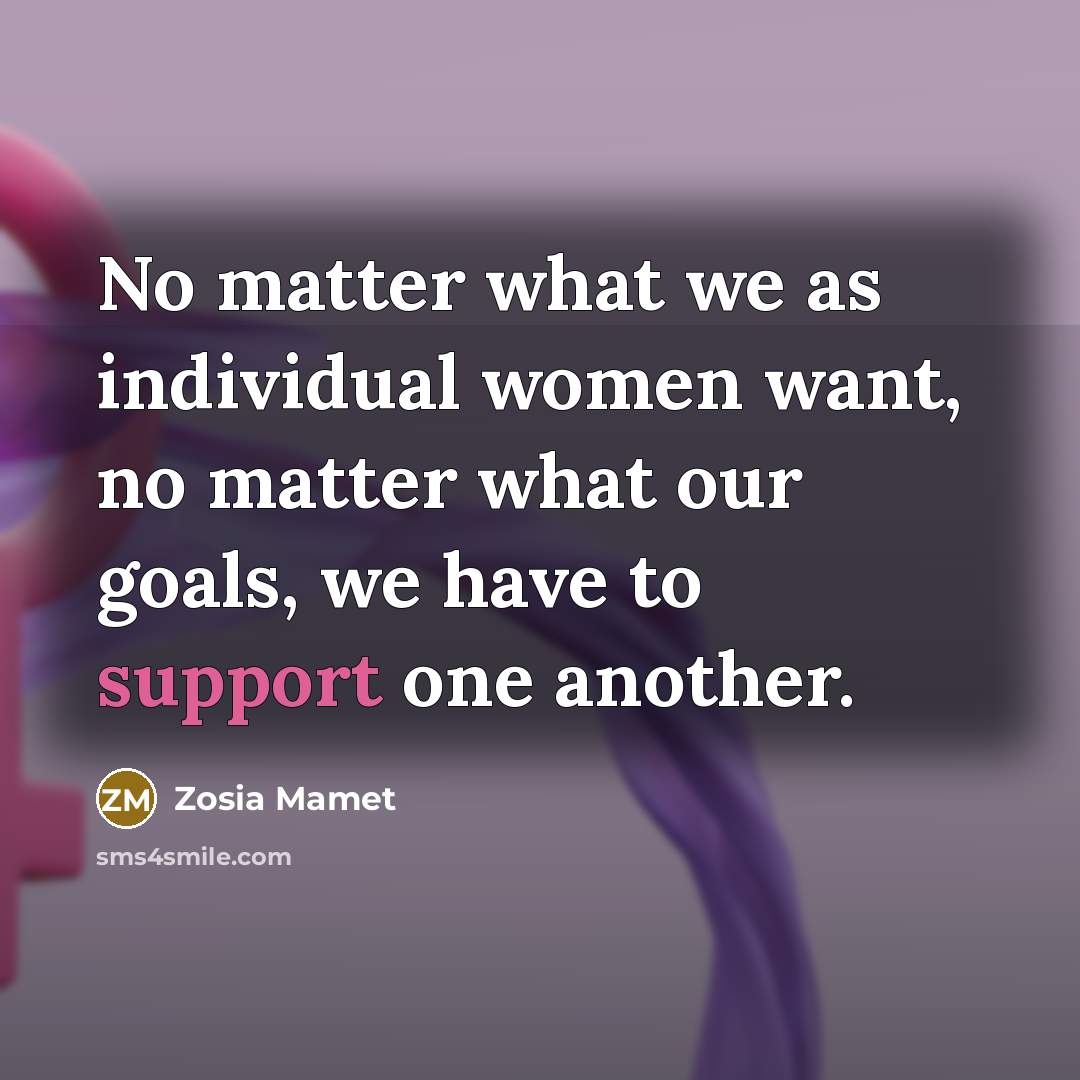 “No matter what we as individual women want, no matter what our goals, we have to support one another.” quote by Zosia Mamet