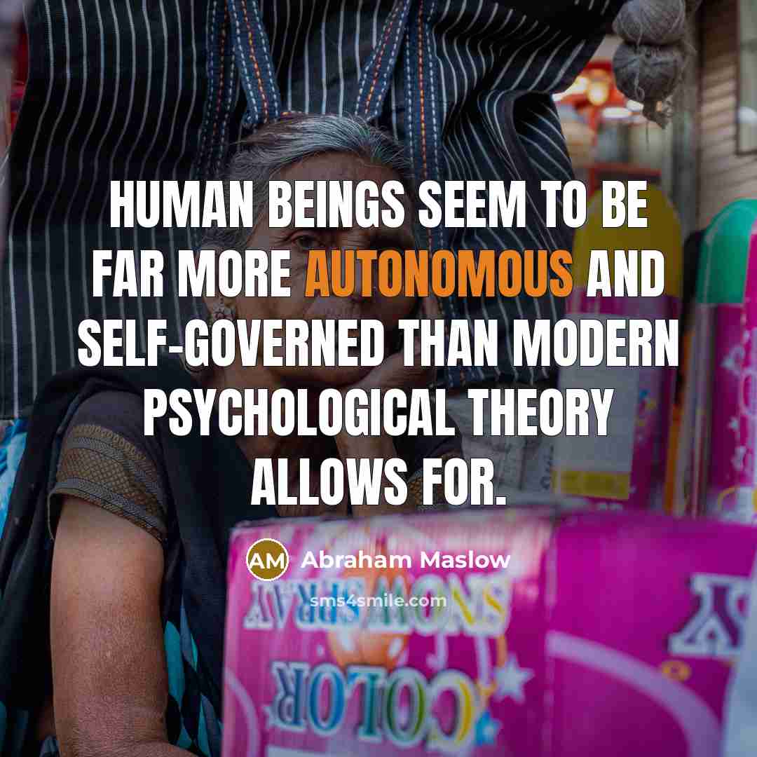“Human beings seem to be far more autonomous and self-governed…” quote by Abraham Maslow