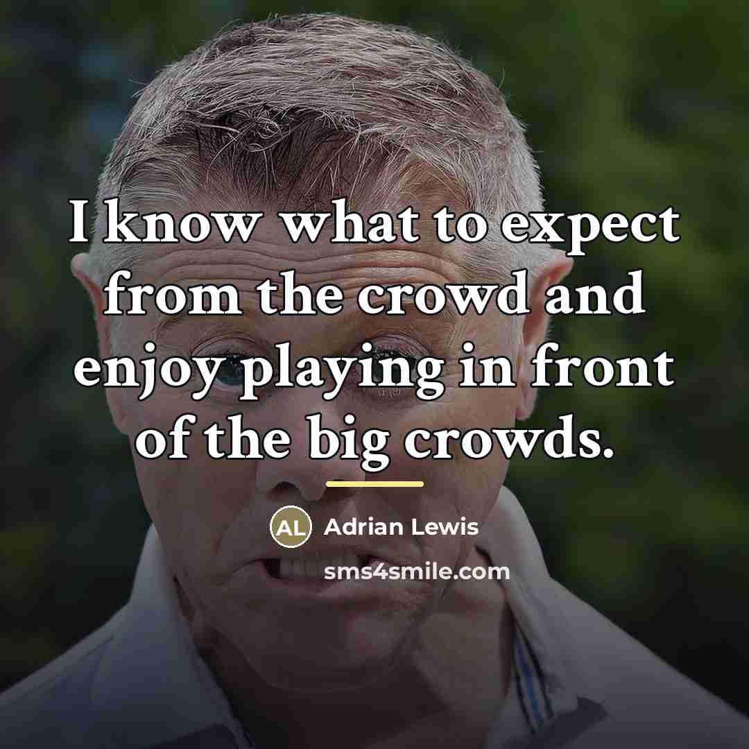 “I know what to expect from the crowd and enjoy…” quote by Adrian Lewis