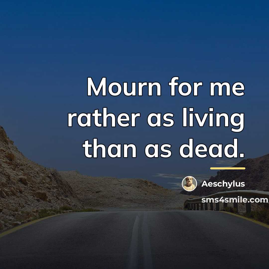 “Mourn for me rather as living than as dead.…” quote by Aeschylus