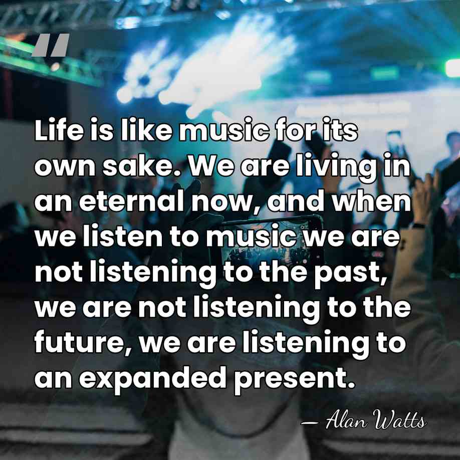 Life is like music for its own sake. We are living in&hellip; - Alan Watts