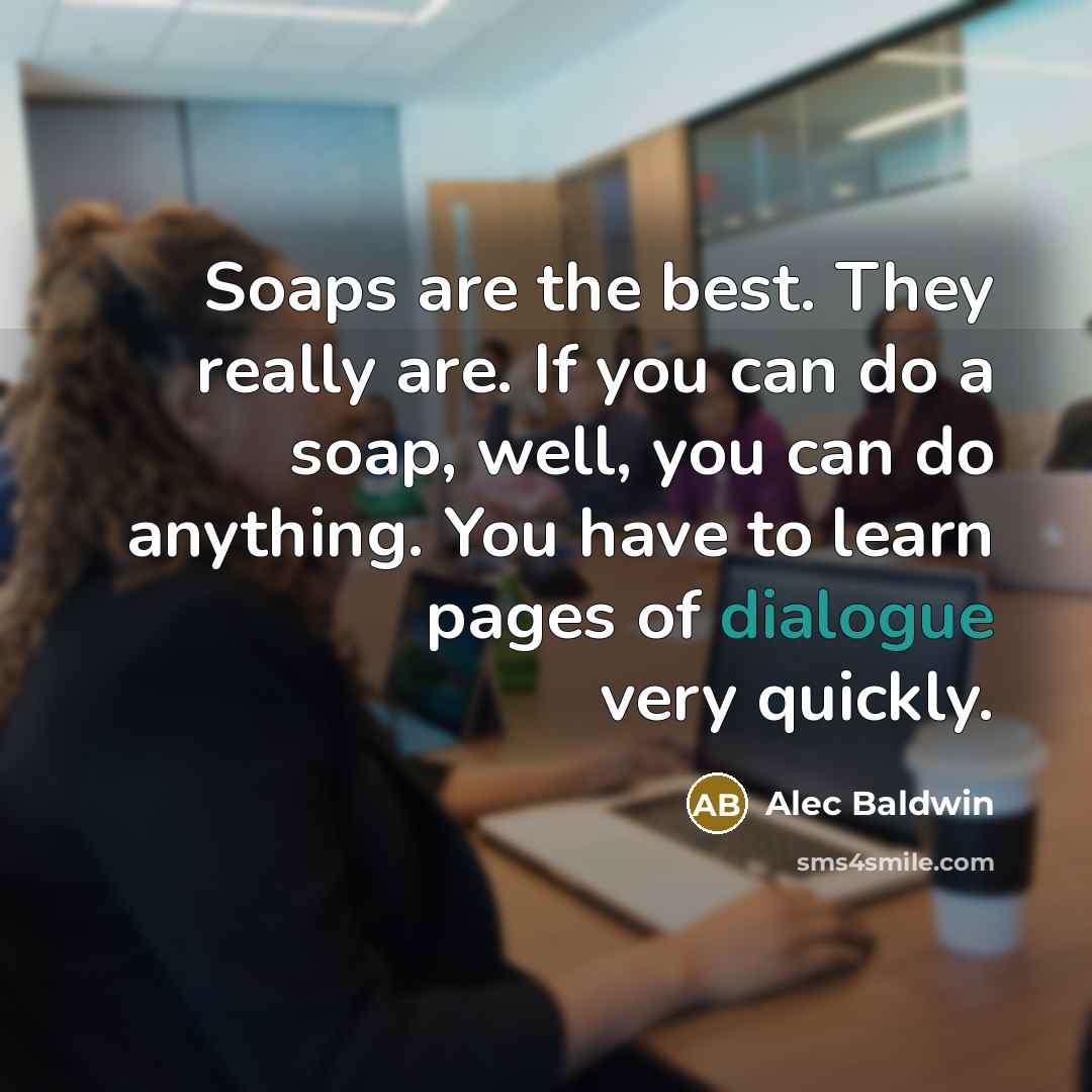 “Soaps are the best. They really are. If you can…” quote by Alec Baldwin