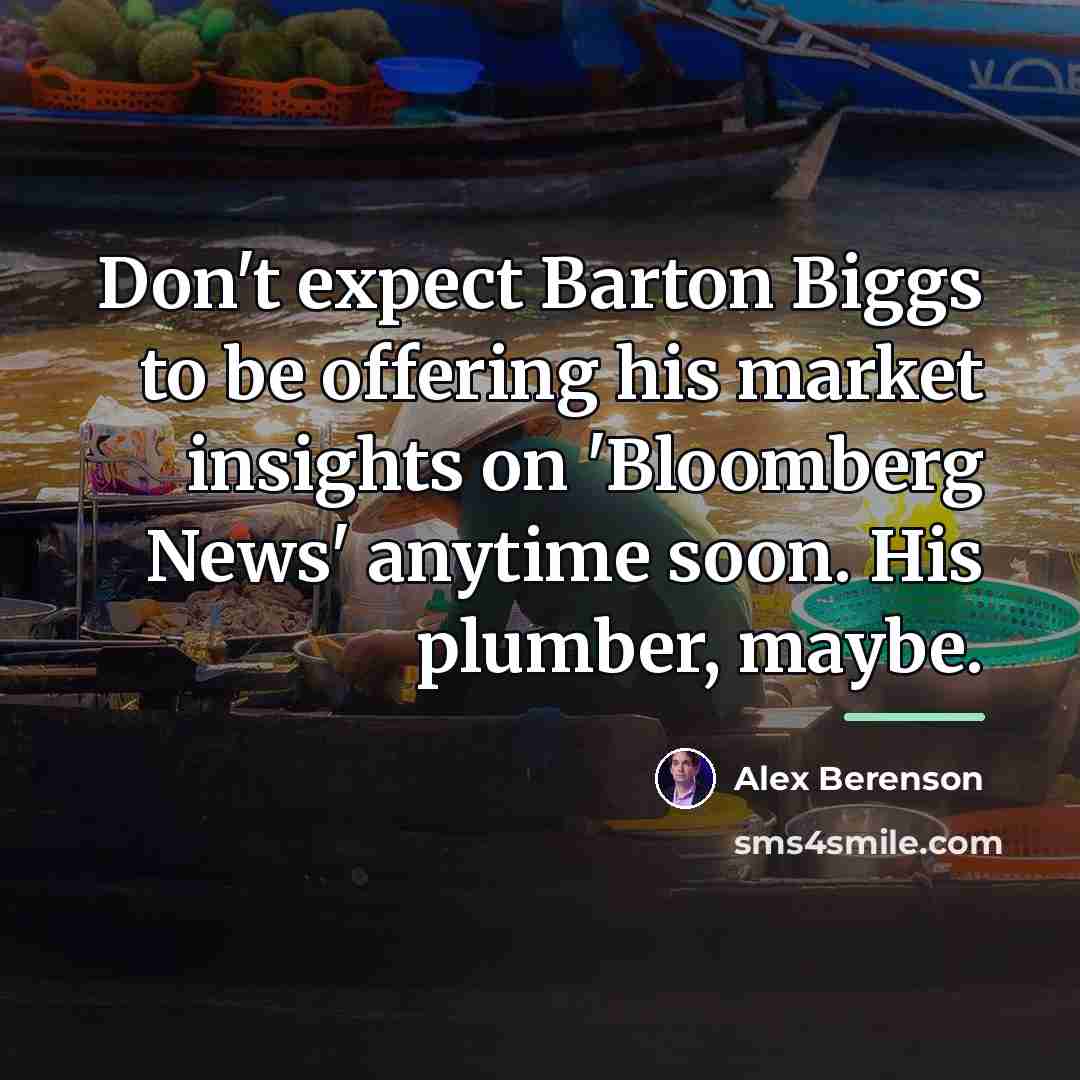 “Don't expect Barton Biggs to be offering his market insights…” quote by Alex Berenson