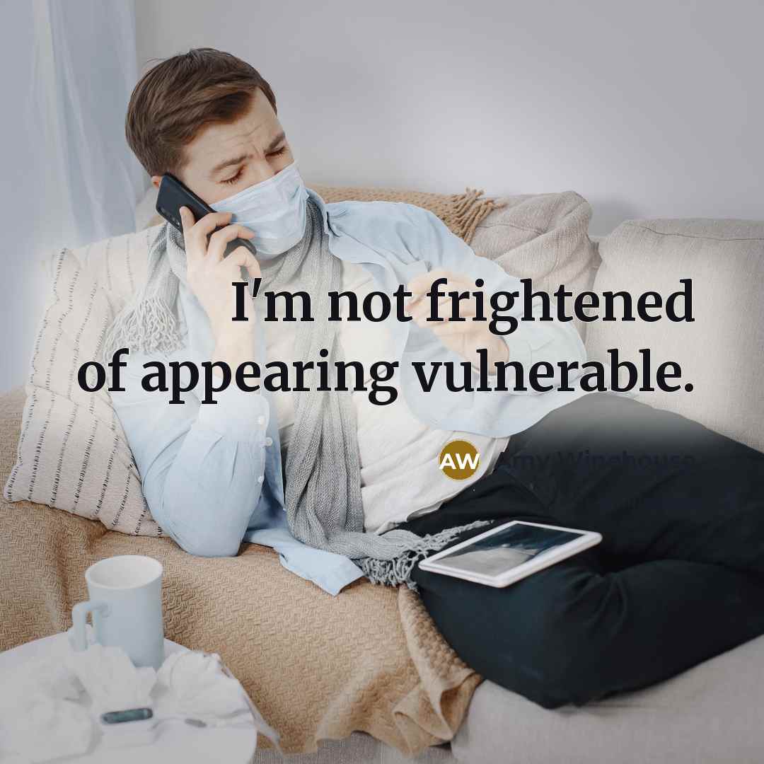 “I'm not frightened of appearing vulnerable.…” quote by Amy Winehouse