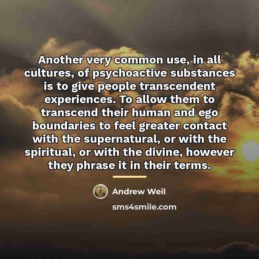 “Another very common use, in all cultures, of psychoactive substances…” quote by Andrew Weil
