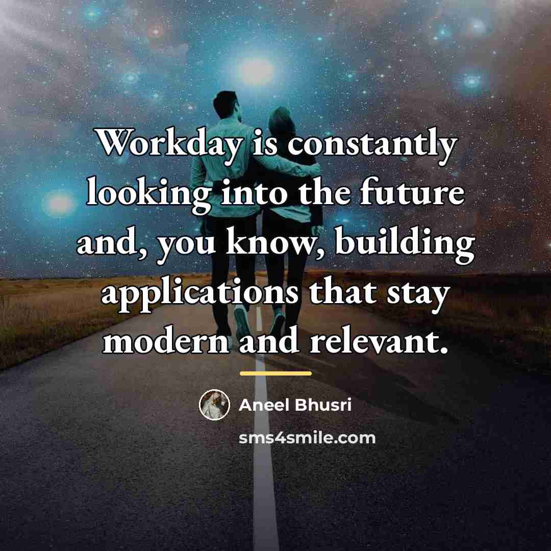 “Workday is constantly looking into the future and, you know,…” quote by Aneel Bhusri