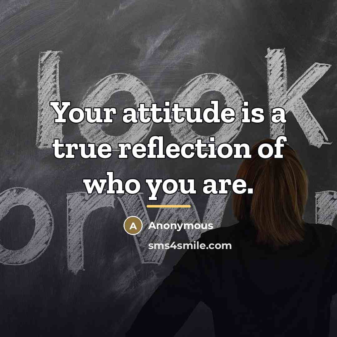“Your attitude is a true reflection of who you are.…” quote by Anonymous