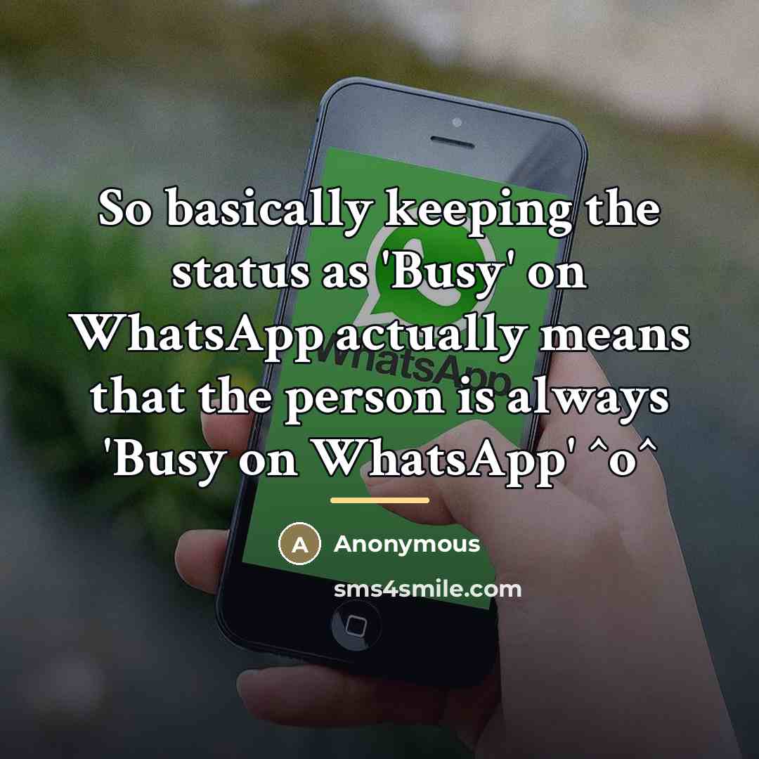 “So basically keeping the status as 'Busy' on WhatsApp actually…” quote by Anonymous