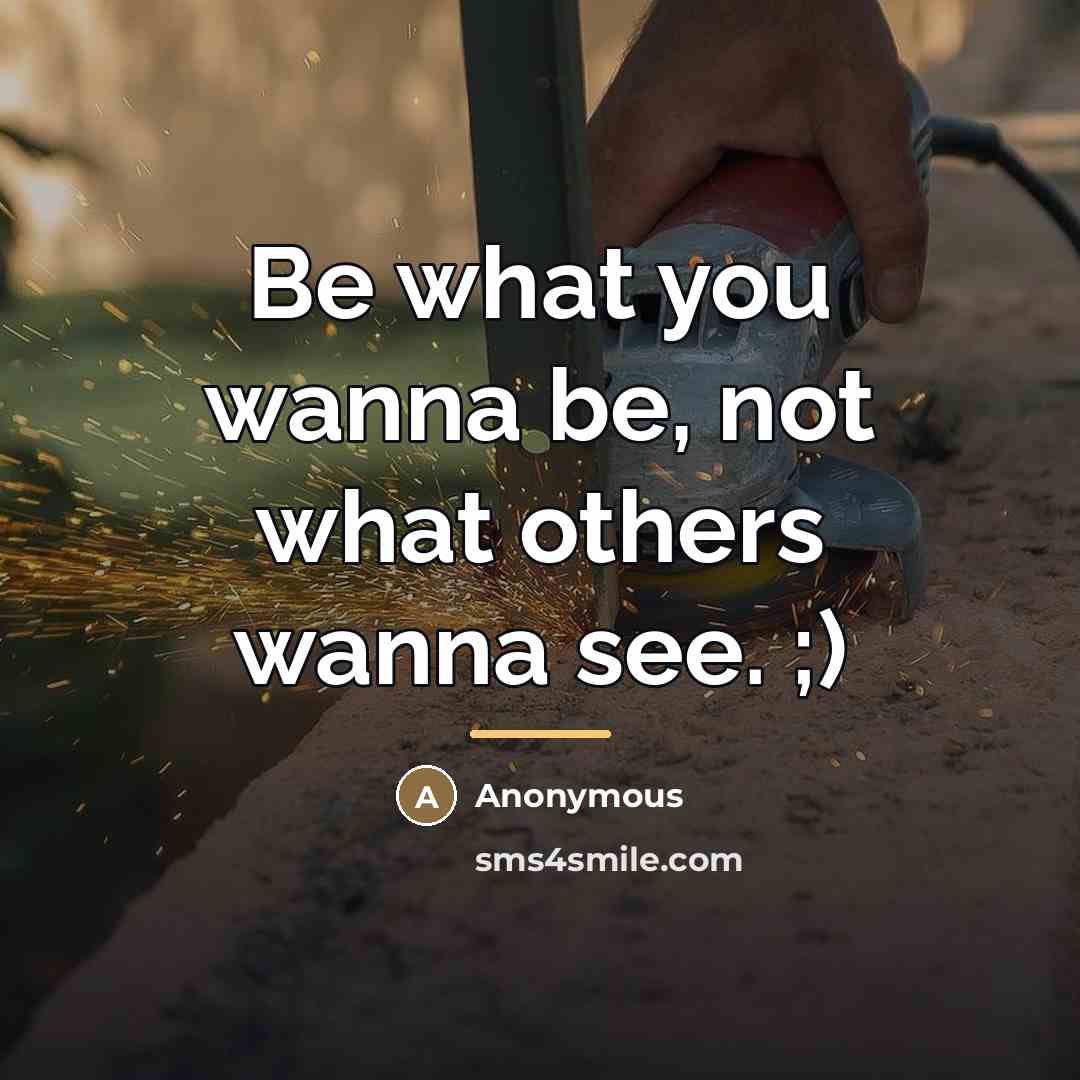 “Be what you wanna be, not what others wanna see.…” quote by Anonymous
