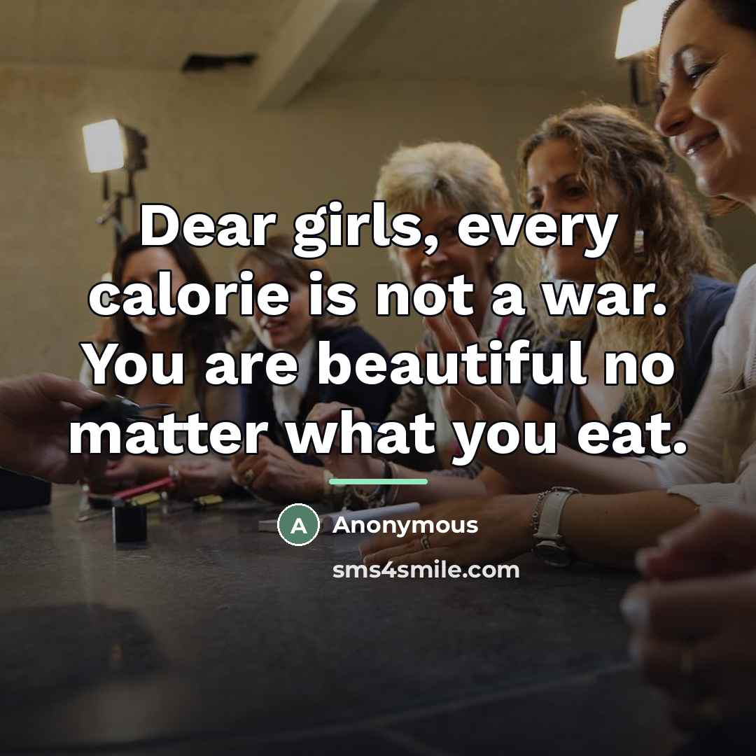 “Dear girls, every calorie is not a war. You are…” quote by Anonymous