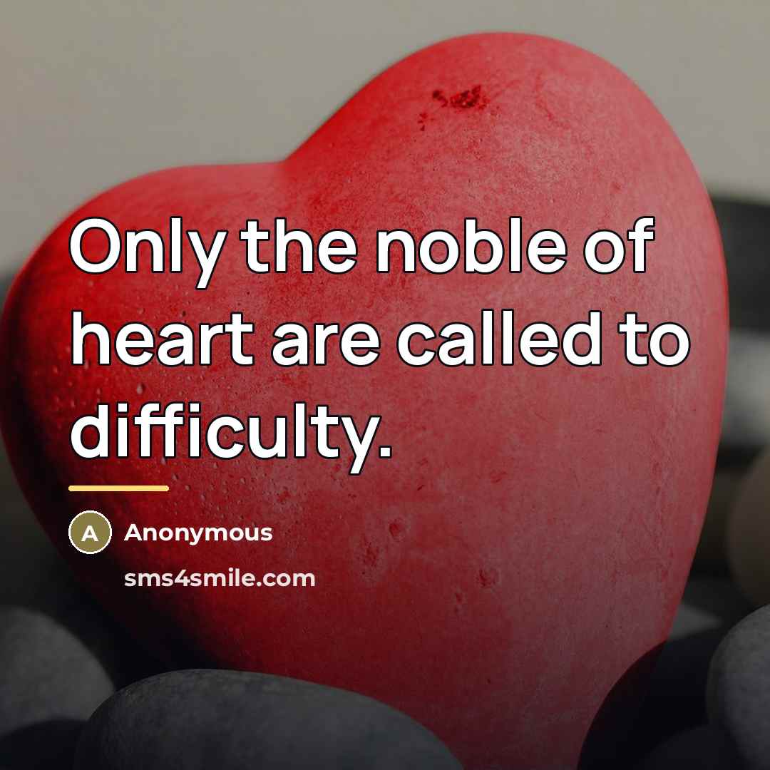 “Only the noble of heart are called to difficulty.…” quote by Anonymous
