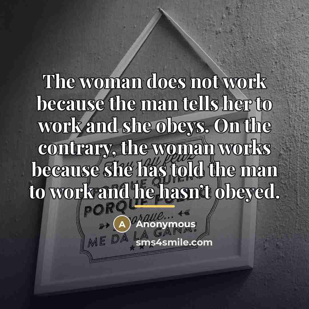 “The woman does not work because the man tells her…” quote by Anonymous