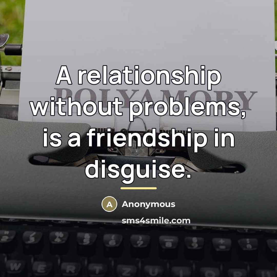 “A relationship without problems, is a friendship in disguise.…” quote by Anonymous