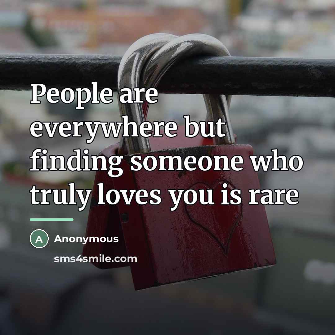“People are everywhere but finding someone who truly loves you…” quote by Anonymous